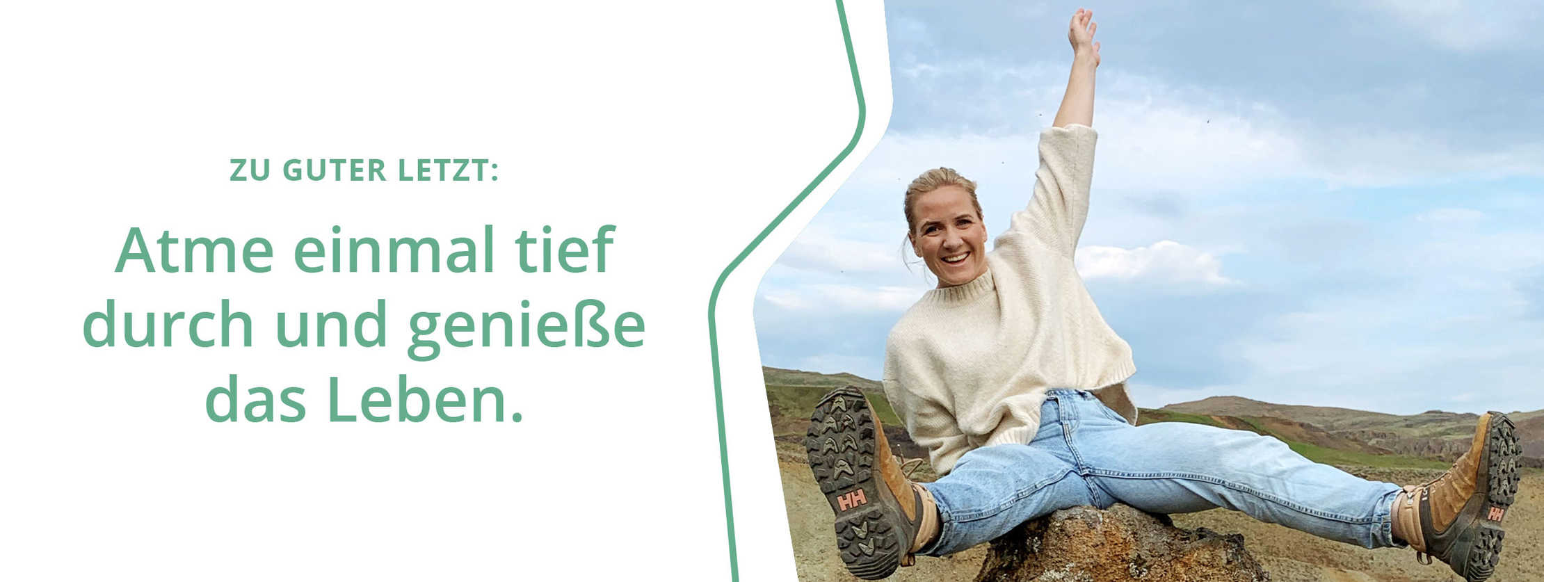 Zu guter Letzt: Atme einmal tief durch und genieße das Leben.