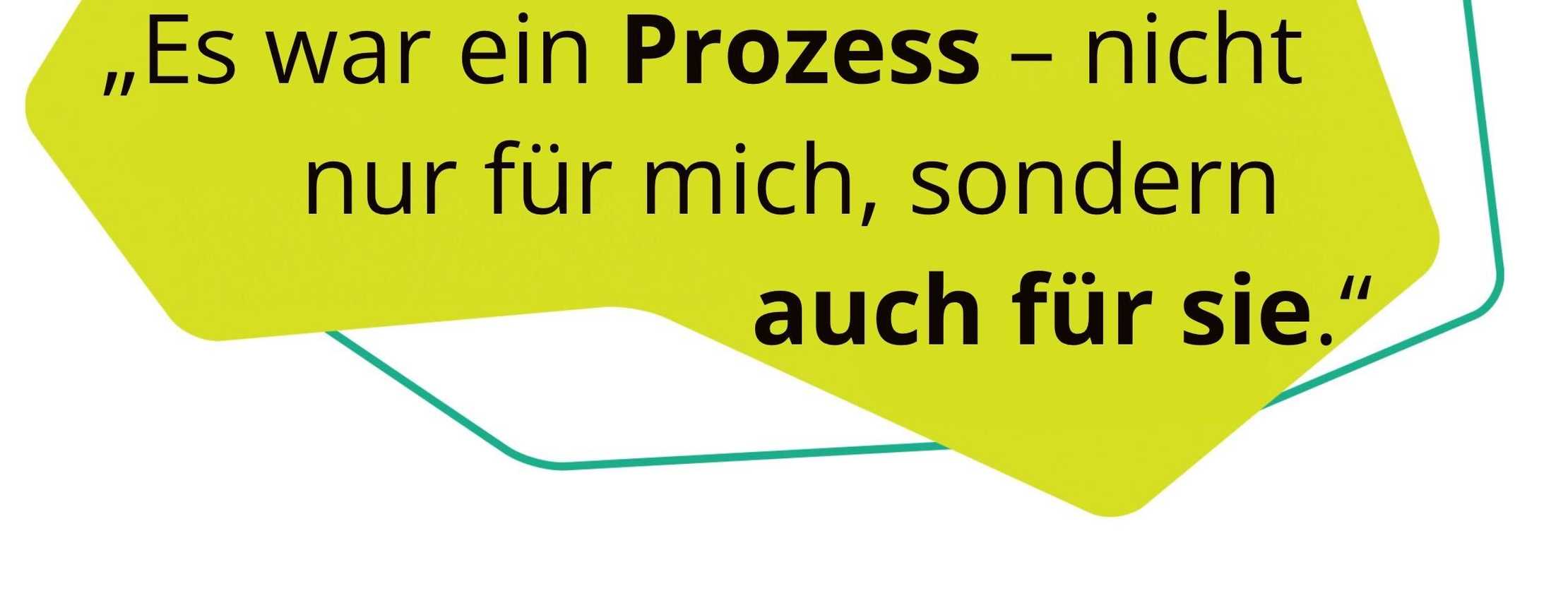 "Es war ein Prozess- nicht nur für mich, sondern auch für sie."
